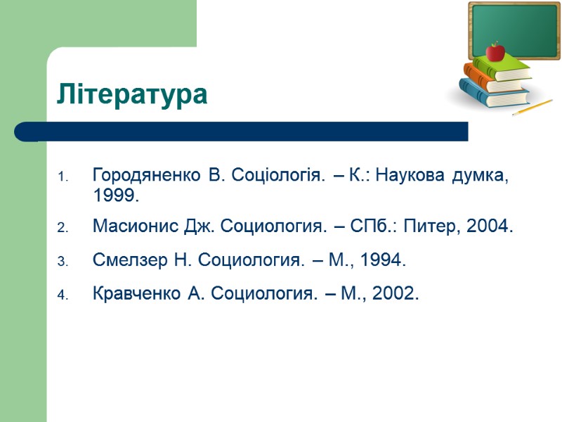 Література Городяненко В. Соціологія. – К.: Наукова думка, 1999. Масионис Дж. Социология. – СПб.: